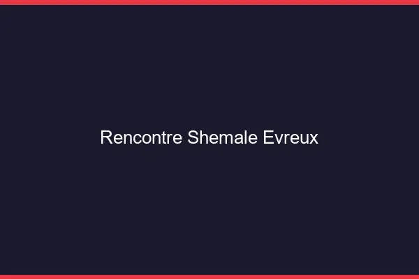 Rencontre shemale Évreux