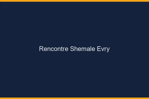Rencontre shemale Évry