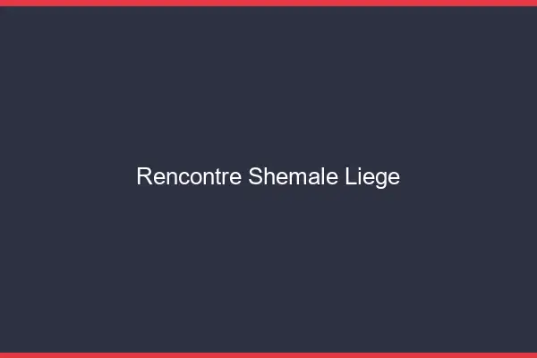 Rencontre shemale Liège