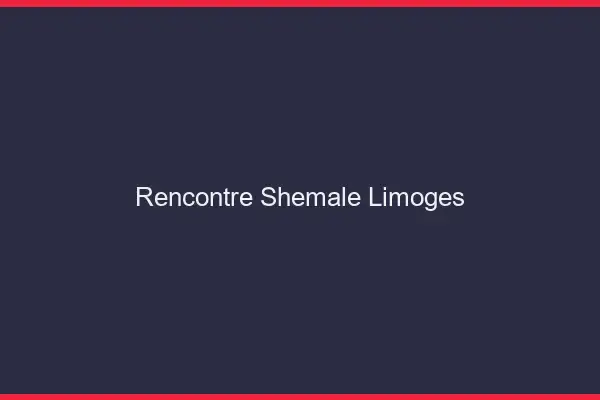 Rencontre shemale Limoges