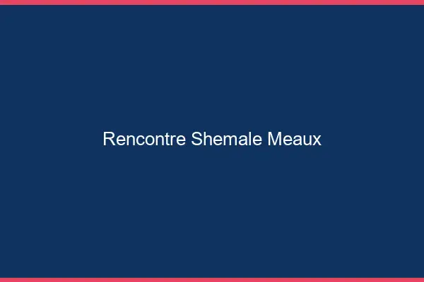 Rencontre shemale Meaux