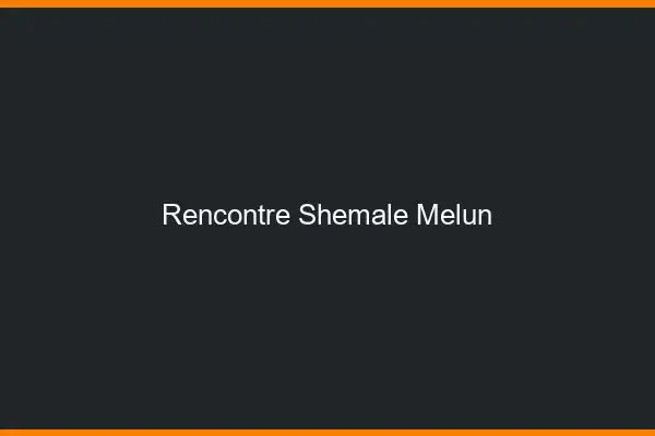 Rencontre shemale Melun