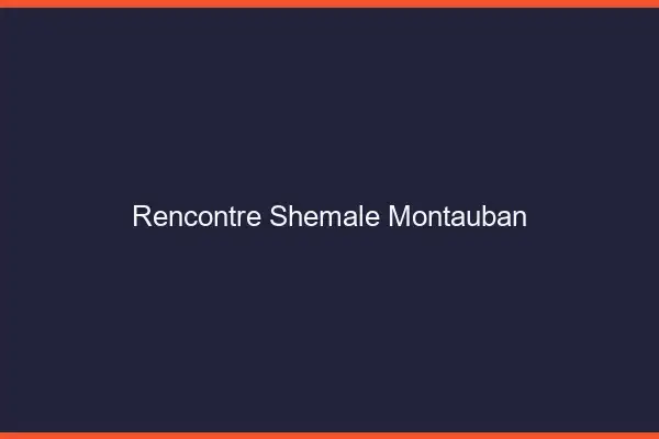 Rencontre shemale Montauban
