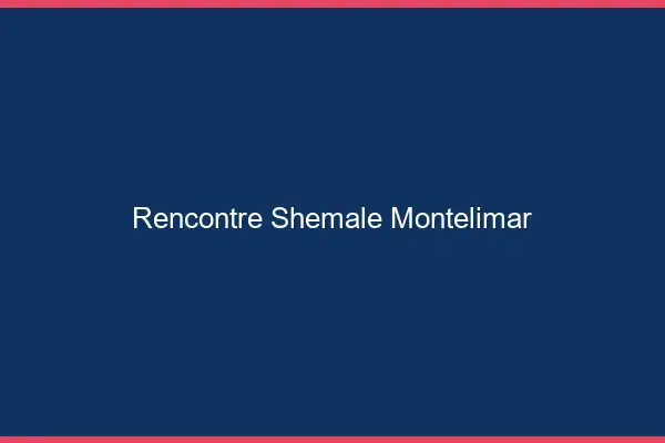 Rencontre shemale Montélimar