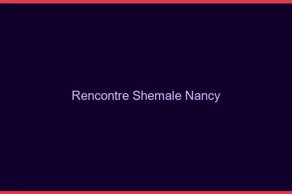 Rencontre shemale Nancy