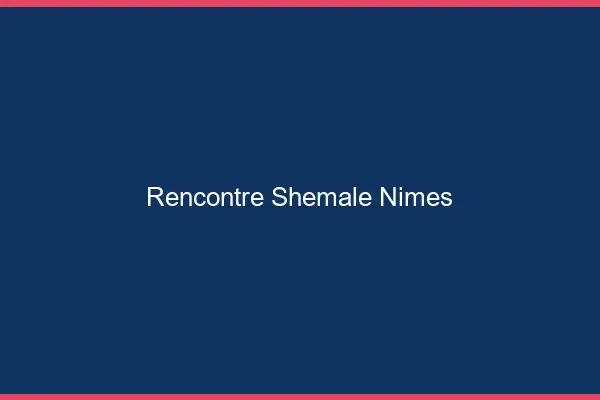 Rencontre shemale Nîmes