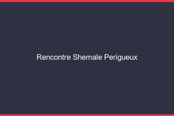 Rencontre shemale Périgueux