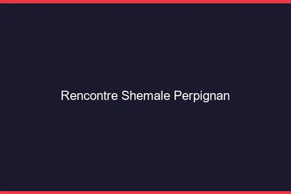 Rencontre shemale Perpignan