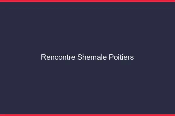 Rencontre shemale Poitiers