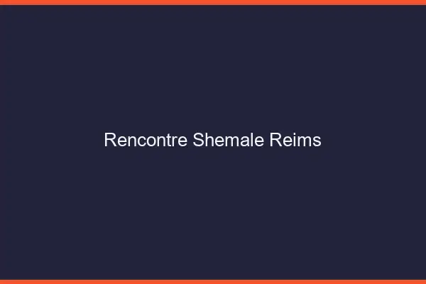Rencontre shemale Reims