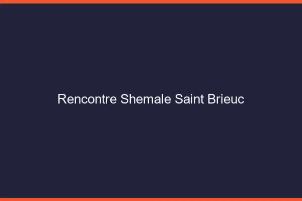 Rencontre shemale Saint-Brieuc