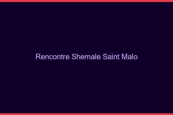 Rencontre shemale Saint-Malo