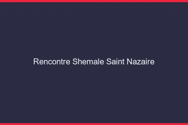 Rencontre shemale Saint-Nazaire