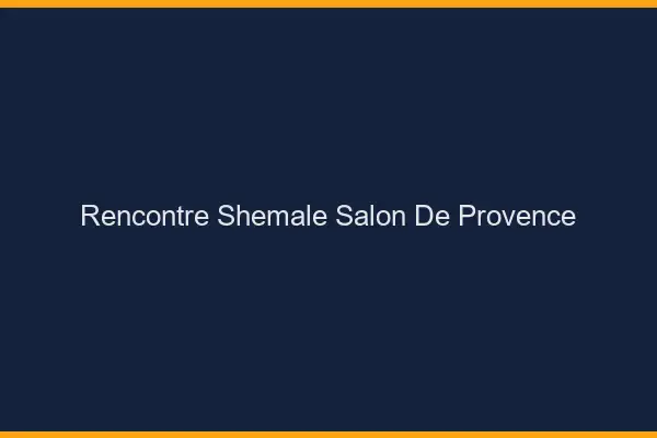 Rencontre shemale Salon-de-Provence