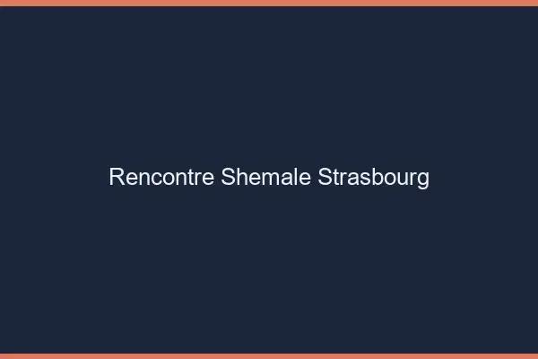 Rencontre shemale Strasbourg