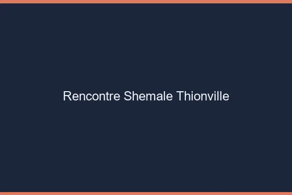 Rencontre shemale Thionville