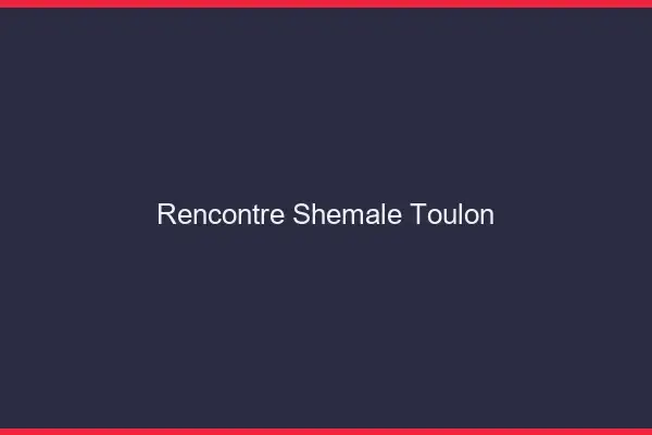 Rencontre shemale Toulon