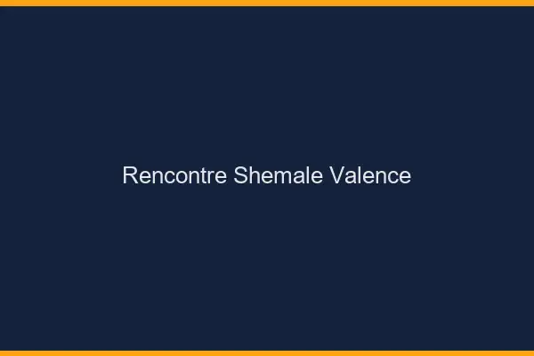 Rencontre shemale Valence