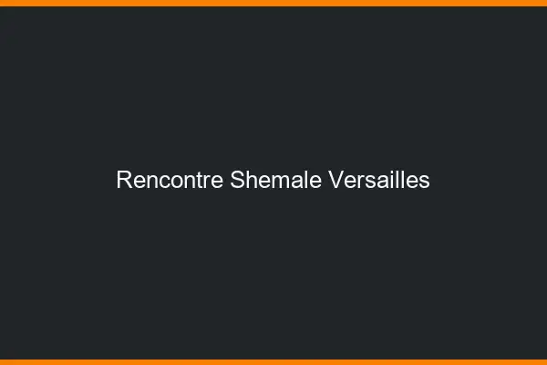Rencontre shemale Versailles