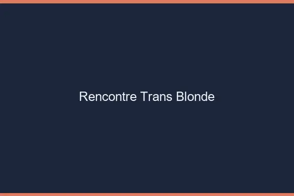 Rencontre trans blonde