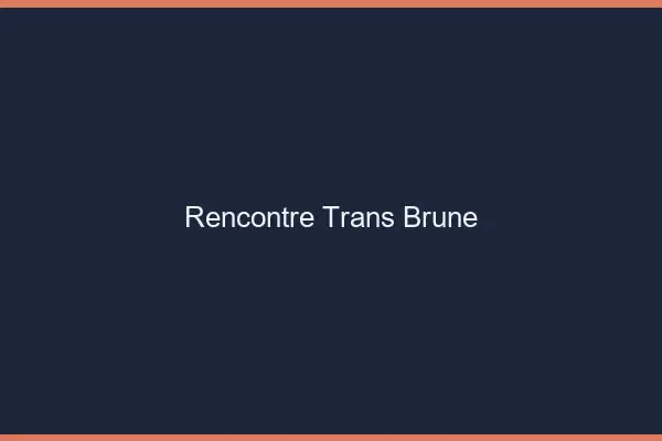 Rencontre trans brune