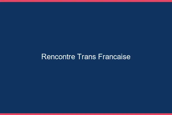 Rencontre trans française