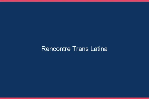 Rencontre trans latina