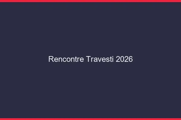 Rencontre travesti 2026