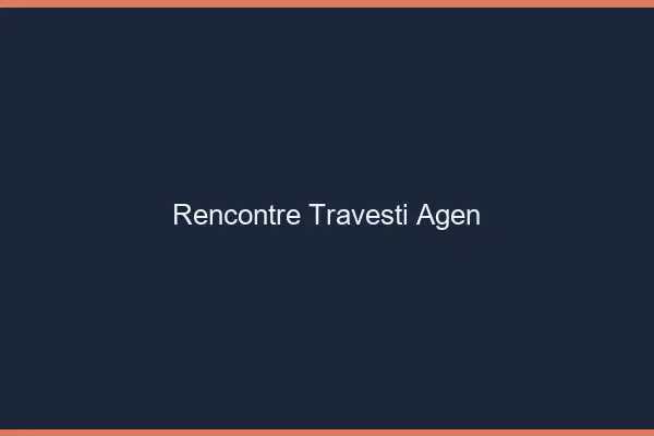 Rencontre travesti Agen