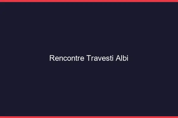 Rencontre travesti Albi