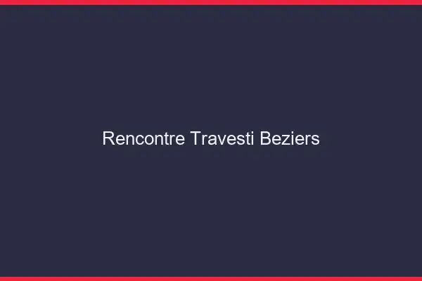 Rencontre travesti Béziers