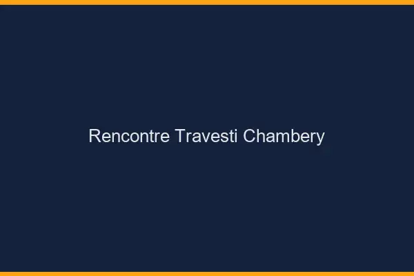 Rencontre travesti Chambéry