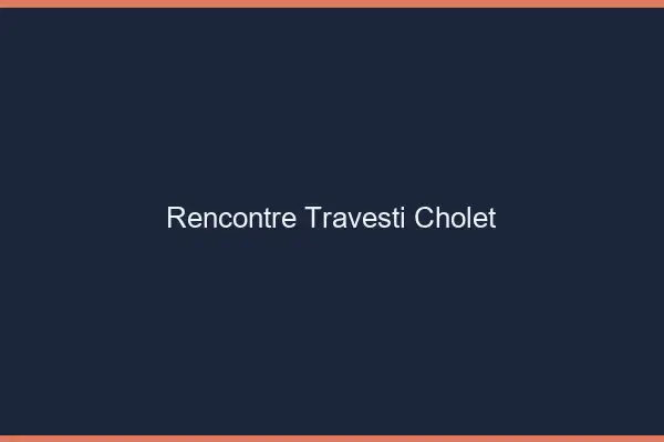 Rencontre travesti Cholet