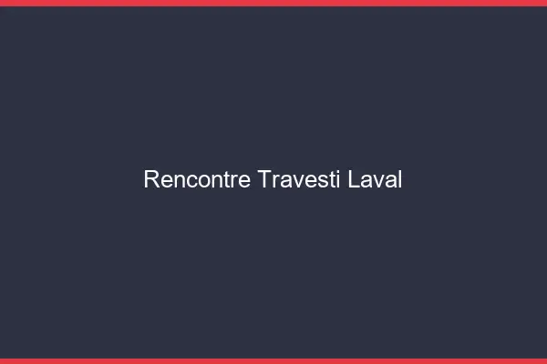 Rencontre travesti Laval
