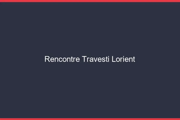 Rencontre travesti Lorient
