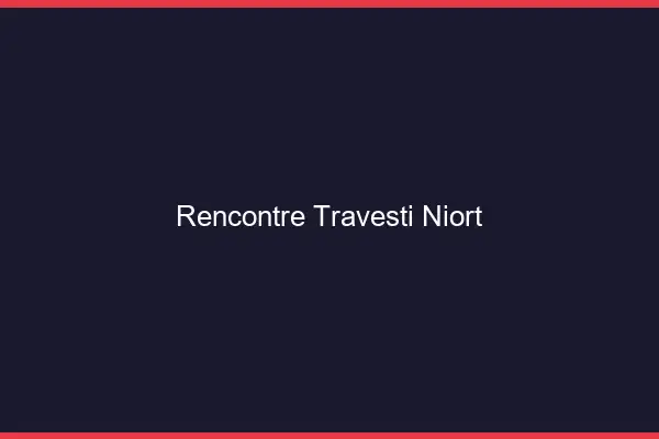 Rencontre travesti Niort