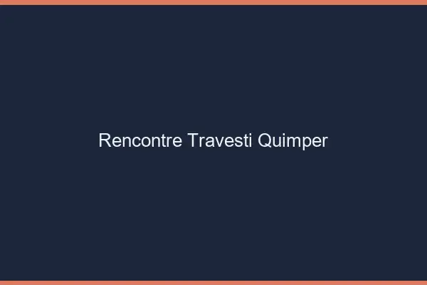 Rencontre travesti Quimper