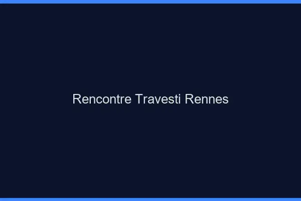 Rencontre travesti Rennes