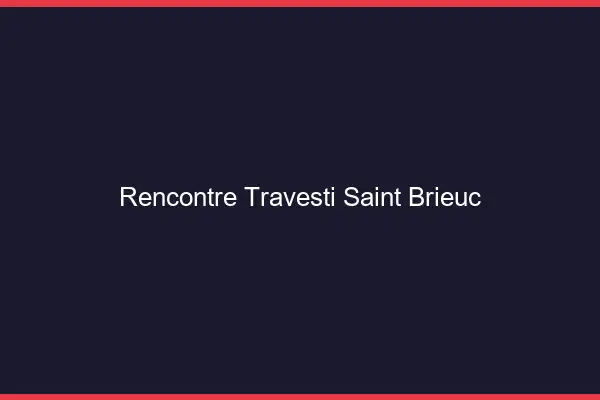 Rencontre travesti Saint-Brieuc