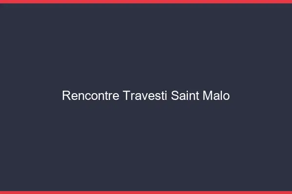 Rencontre travesti Saint-Malo