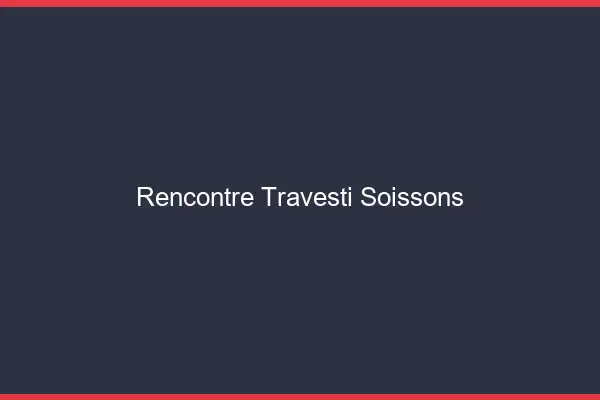 Rencontre travesti Soissons