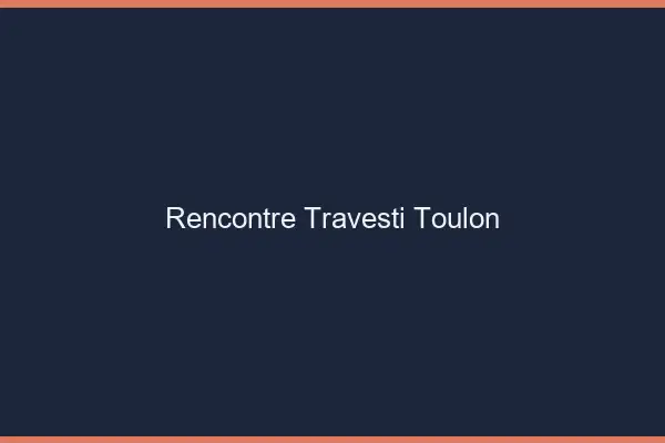 Rencontre travesti Toulon