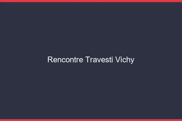 Rencontre travesti Vichy