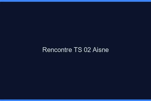 Rencontre TS 02 aisne