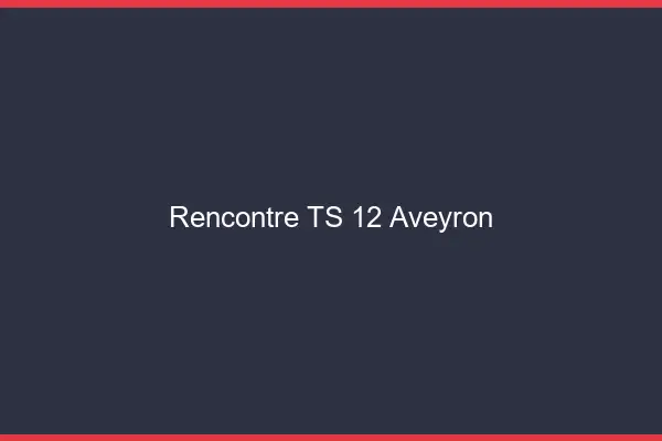 Rencontre TS 12 aveyron