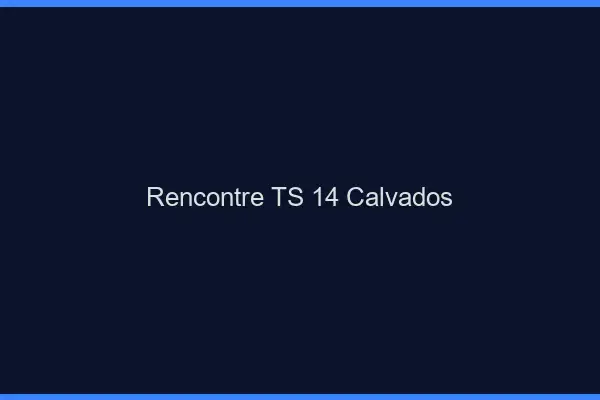 Rencontre TS 14 calvados
