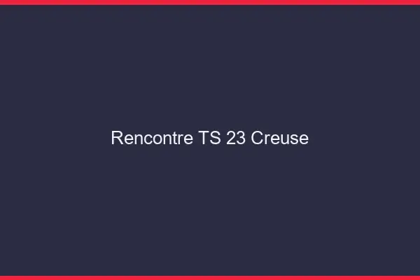 Rencontre TS 23 creuse