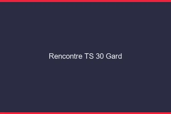 Rencontre TS 30 gard