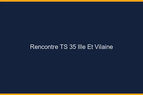 Rencontre TS 35 ille-et-vilaine