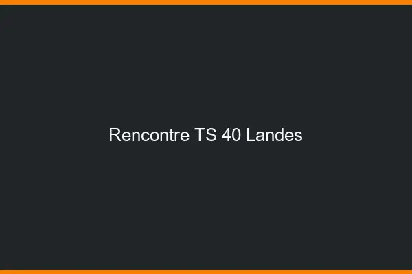 Rencontre TS 40 landes